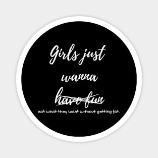 Funny Girls just wanna eat without getting fat design Magnet